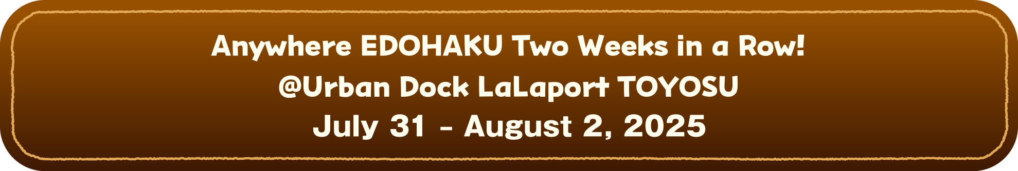 The 3rd Anywhere EDOHAKU ＠ Urban Dock LaLaport TOYOSU July 31 – August 2, 2025