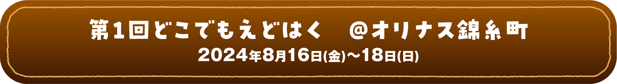 第1回どこでもえどはく ＠オリナス錦糸町 2024年08月16日(金)~18日(日)
