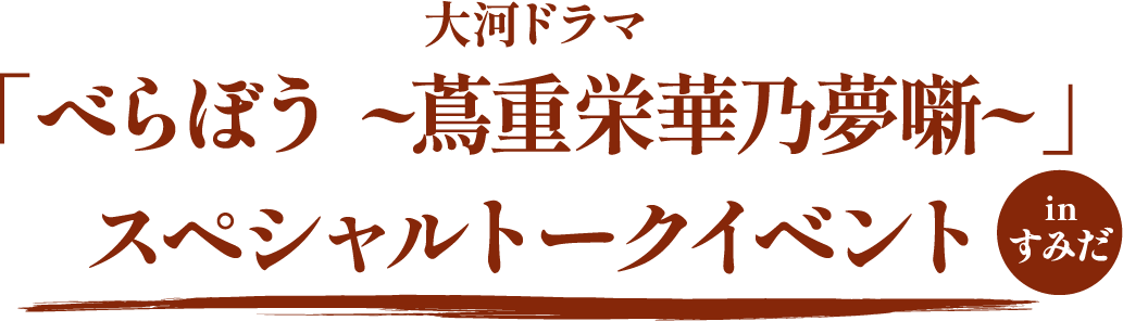 大河ドラマ 「べらぼう～蔦重栄華乃夢噺～」 スペシャルトークイベント inすみだ